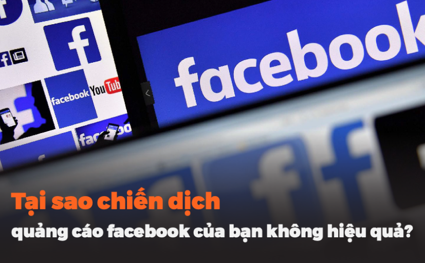 Tại sao chiến dịch quảng cáo facebook của bạn không hiệu quả?